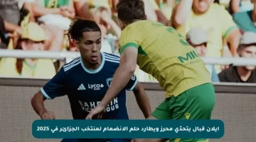 إيلان قبال يتحدّى محرز ويطارد حلم الانضمام لمنتخب الجزائر في 2025